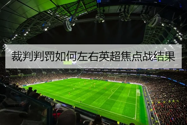 裁判判罚如何左右英超焦点战结果